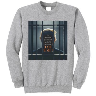 IsnT It Past Your Jail Time Tall Sweatshirt