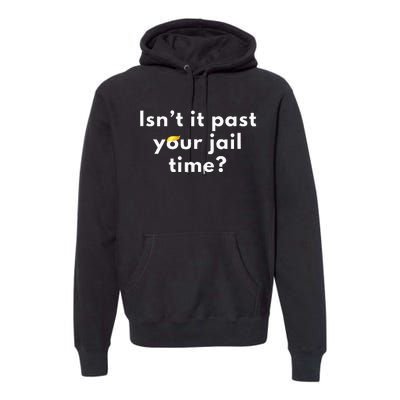 IsnT It Past Your Jail Time Funny Premium Hoodie