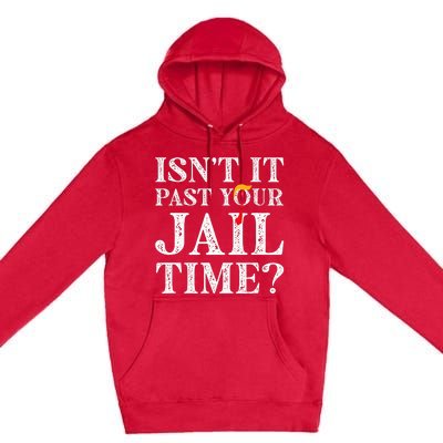 Isn’T It Past Your Jail Time Funny Premium Pullover Hoodie