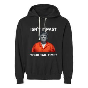 IsnT It Past Your Jail Time Funny Garment-Dyed Fleece Hoodie