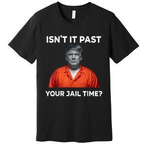 IsnT It Past Your Jail Time Funny Premium T-Shirt