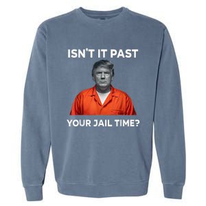 IsnT It Past Your Jail Time Funny Garment-Dyed Sweatshirt