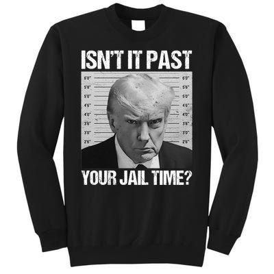 IsnT It Past Your Jail Time Funny Sarcastic Trump Tall Sweatshirt