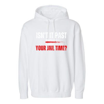 IsnT It Past Your Jail Time Funny Trump Saying Garment-Dyed Fleece Hoodie