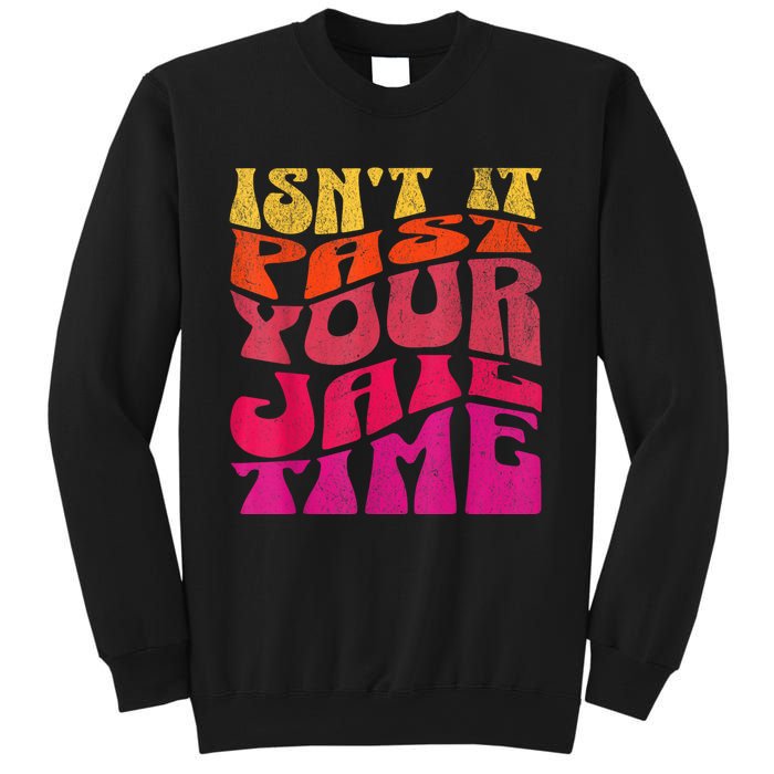 IsnT It Past Your Jail Time Sweatshirt