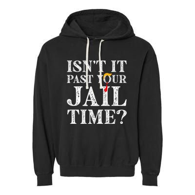 Isn’T It Past Your Jail Time Funny Saying Joke Humour Garment-Dyed Fleece Hoodie