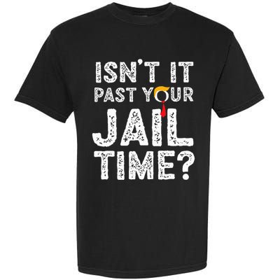 IsnT It Past Your Jail Time Funny Trump Garment-Dyed Heavyweight T-Shirt