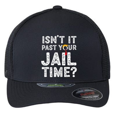 IsnT It Past Your Jail Time Funny Trump Flexfit Unipanel Trucker Cap