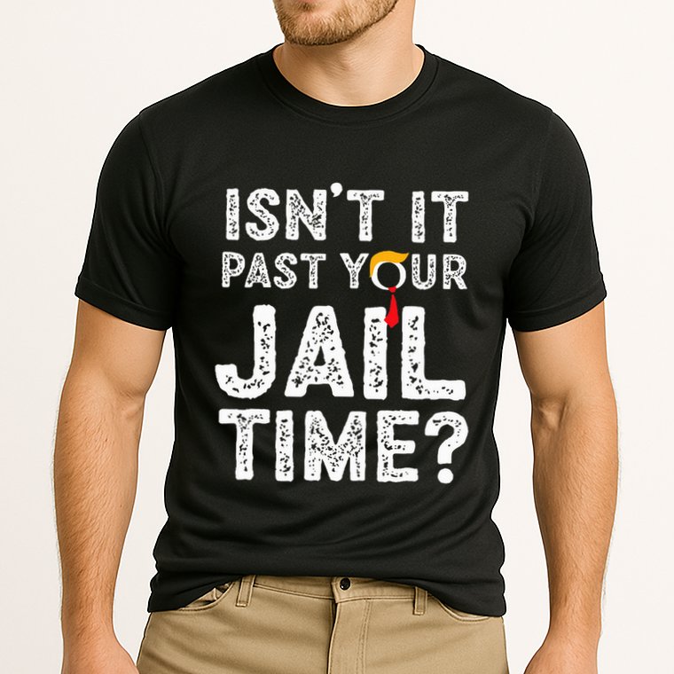 IsnT It Past Your Jail Time Funny Trump Performance Shirt