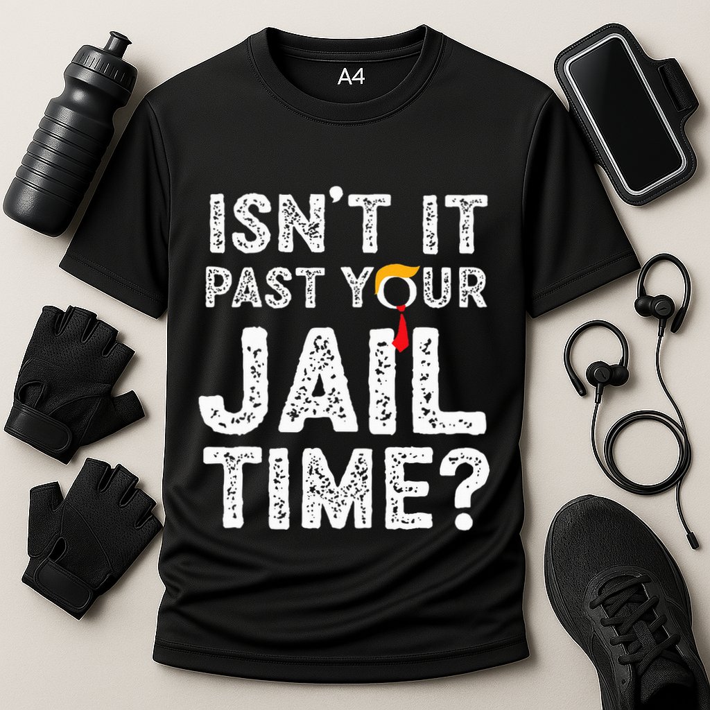 IsnT It Past Your Jail Time Funny Trump Performance Shirt