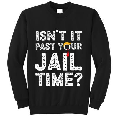 IsnT It Past Your Jail Time Funny Trump Sweatshirt