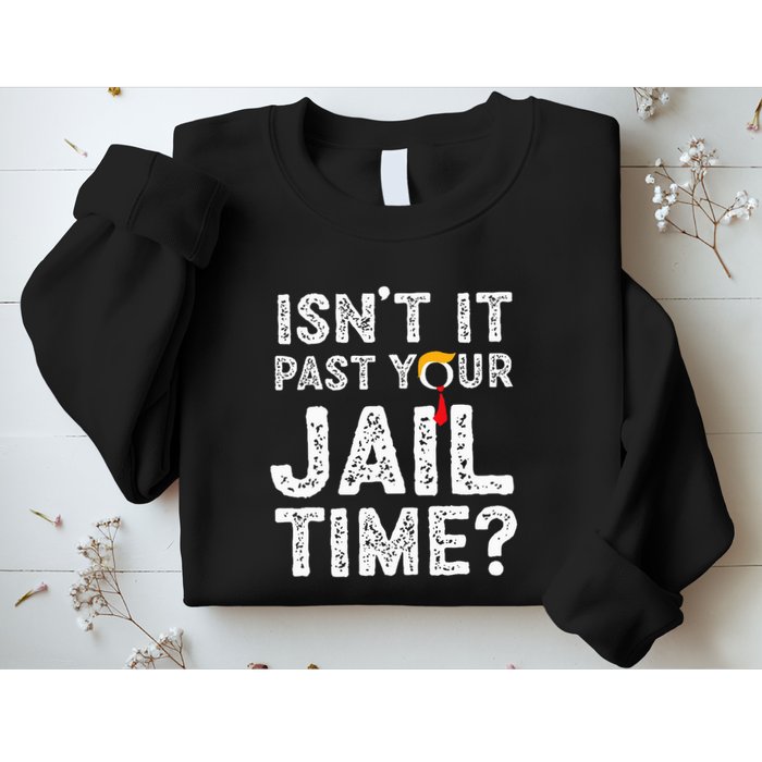 IsnT It Past Your Jail Time Funny Trump Sweatshirt