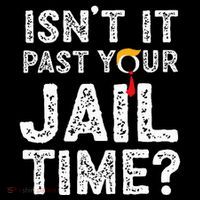 IsnT It Past Your Jail Time Funny Trump Tall T-Shirt