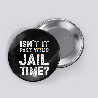 IsnT It Past Your Jail Time Funny Trump Button