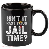 IsnT It Past Your Jail Time Funny Trump 11oz C Handle Ceramic Mug