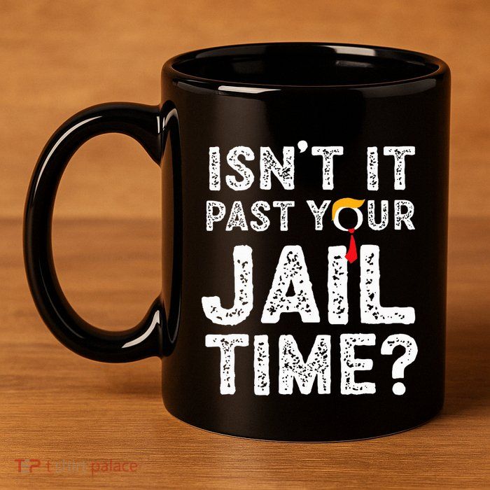 IsnT It Past Your Jail Time Funny Trump 11oz C Handle Ceramic Mug