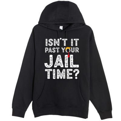 IsnT It Past Your Jail Time Funny Trump Premium Pullover Hoodie