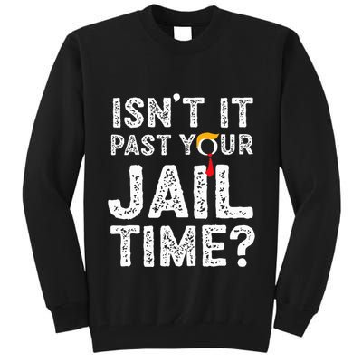 IsnT It Past Your Jail Time Funny Trump Tall Sweatshirt
