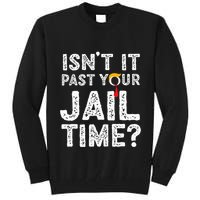 IsnT It Past Your Jail Time Funny Trump Tall Sweatshirt