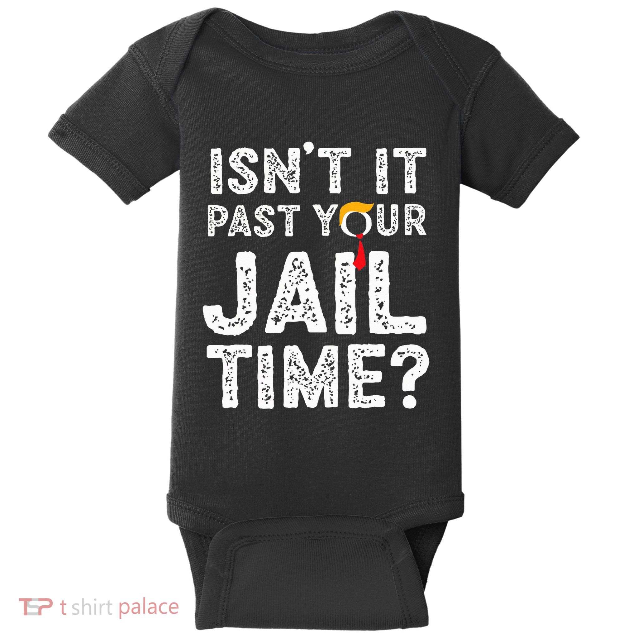 IsnT It Past Your Jail Time Funny Trump Baby Bodysuit