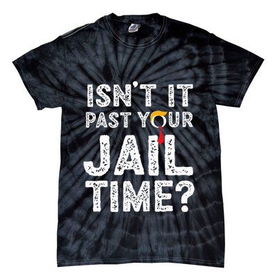 IsnT It Past Your Jail Time Funny Trump Tie-Dye T-Shirt