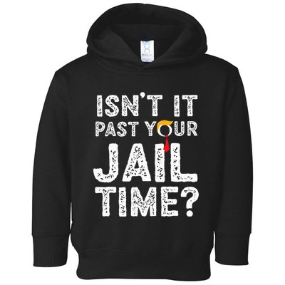 IsnT It Past Your Jail Time Funny Trump Toddler Hoodie