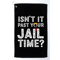 IsnT It Past Your Jail Time Funny Trump Golf Towel