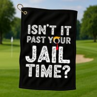 IsnT It Past Your Jail Time Funny Trump Golf Towel