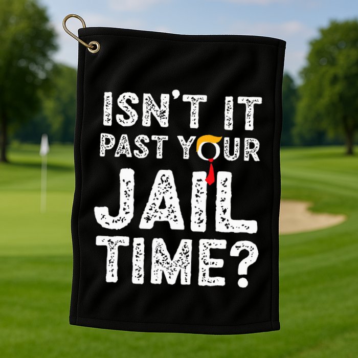 IsnT It Past Your Jail Time Funny Trump Golf Towel