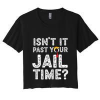 IsnT It Past Your Jail Time Funny Trump Women's Crop Top Tee