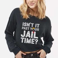 IsnT It Past Your Jail Time Funny Trump Cropped Pullover Crew