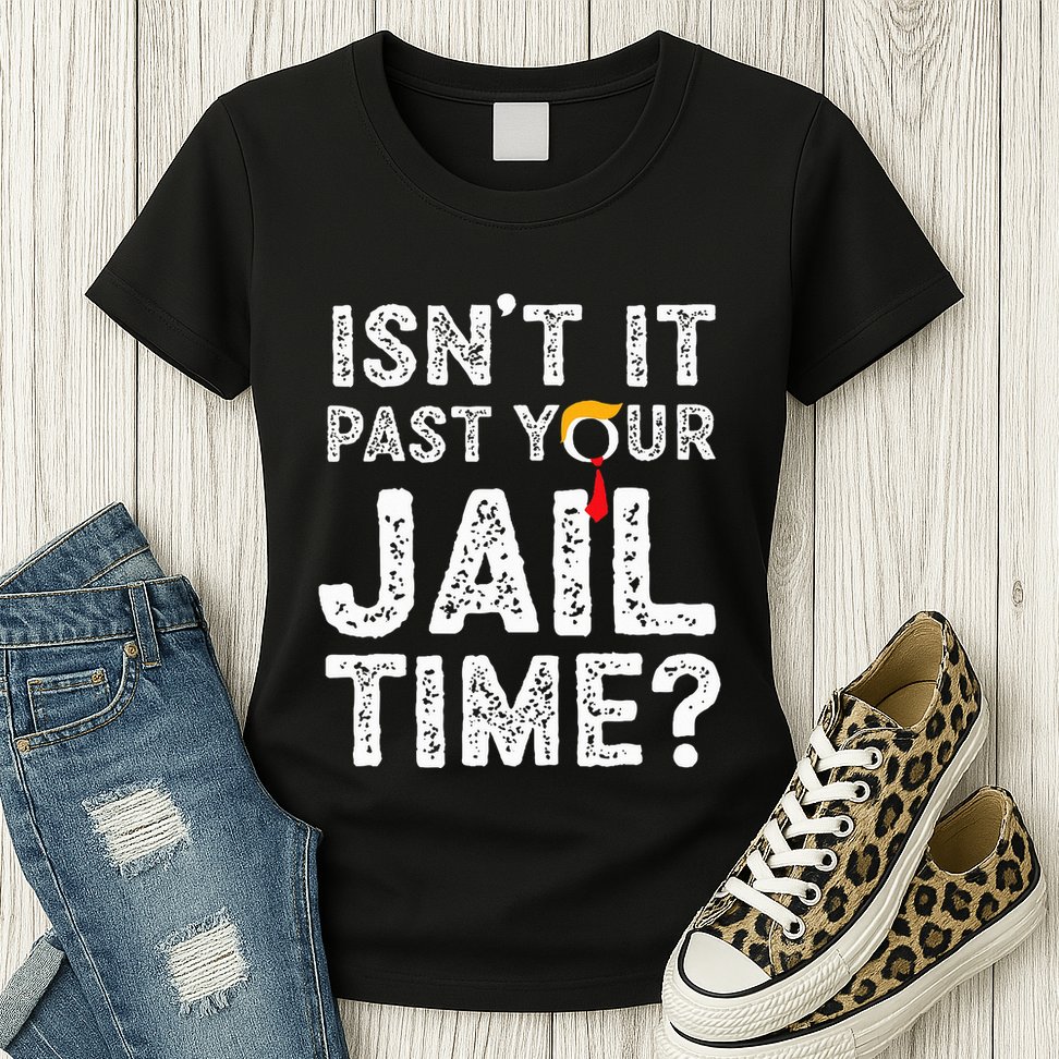 IsnT It Past Your Jail Time Funny Trump Womens T-Shirt