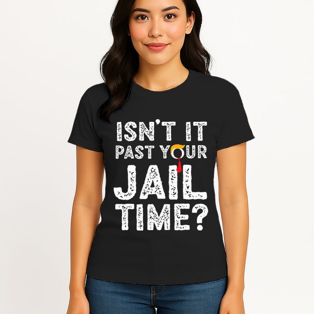 IsnT It Past Your Jail Time Funny Trump Womens T-Shirt