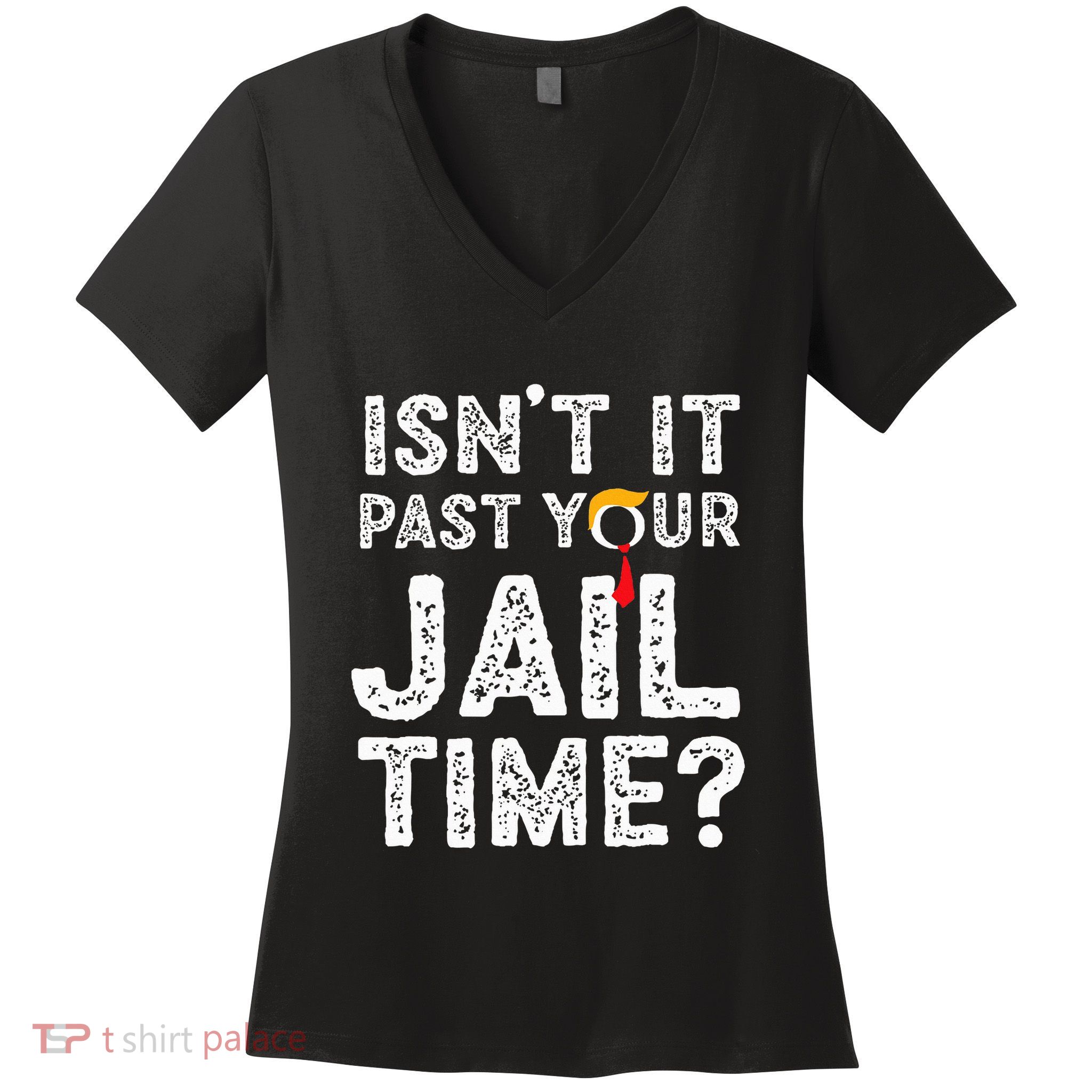 IsnT It Past Your Jail Time Funny Trump Women's V-Neck T-Shirt