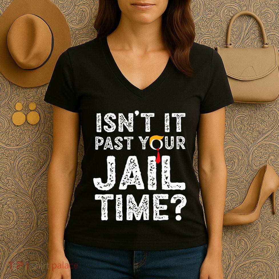 IsnT It Past Your Jail Time Funny Trump Women's V-Neck T-Shirt