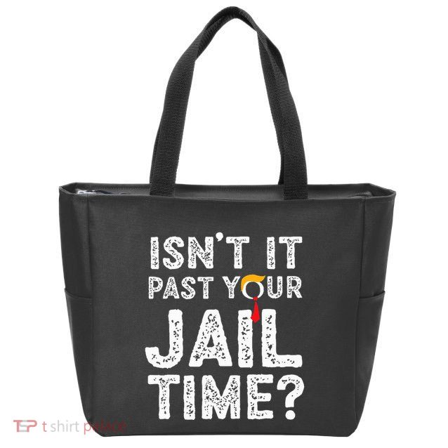 IsnT It Past Your Jail Time Funny Trump Zip Tote Bag