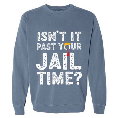 IsnT It Past Your Jail Time Funny Trump Garment-Dyed Sweatshirt