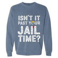 IsnT It Past Your Jail Time Funny Trump Garment-Dyed Sweatshirt