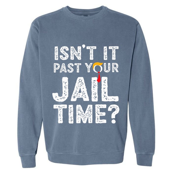 IsnT It Past Your Jail Time Funny Trump Garment-Dyed Sweatshirt