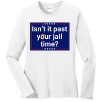 IsnT It Past Your Jail Time Ladies Long Sleeve Shirt