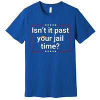 IsnT It Past Your Jail Time Premium T-Shirt