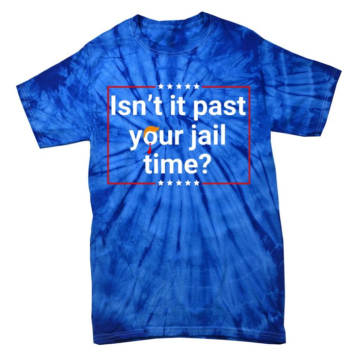 IsnT It Past Your Jail Time Tie-Dye T-Shirt