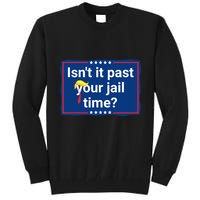 Isnt It Past Your Jail Time Tall Sweatshirt