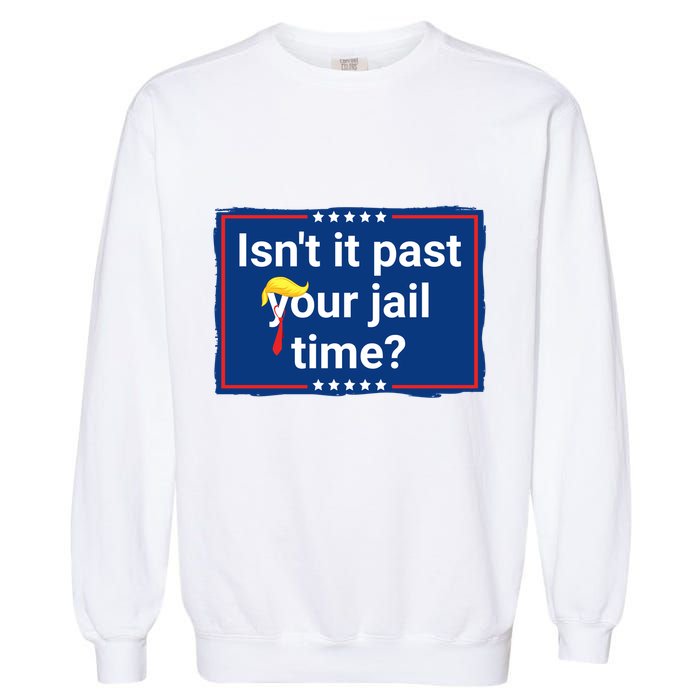 Isnt It Past Your Jail Time Garment-Dyed Sweatshirt