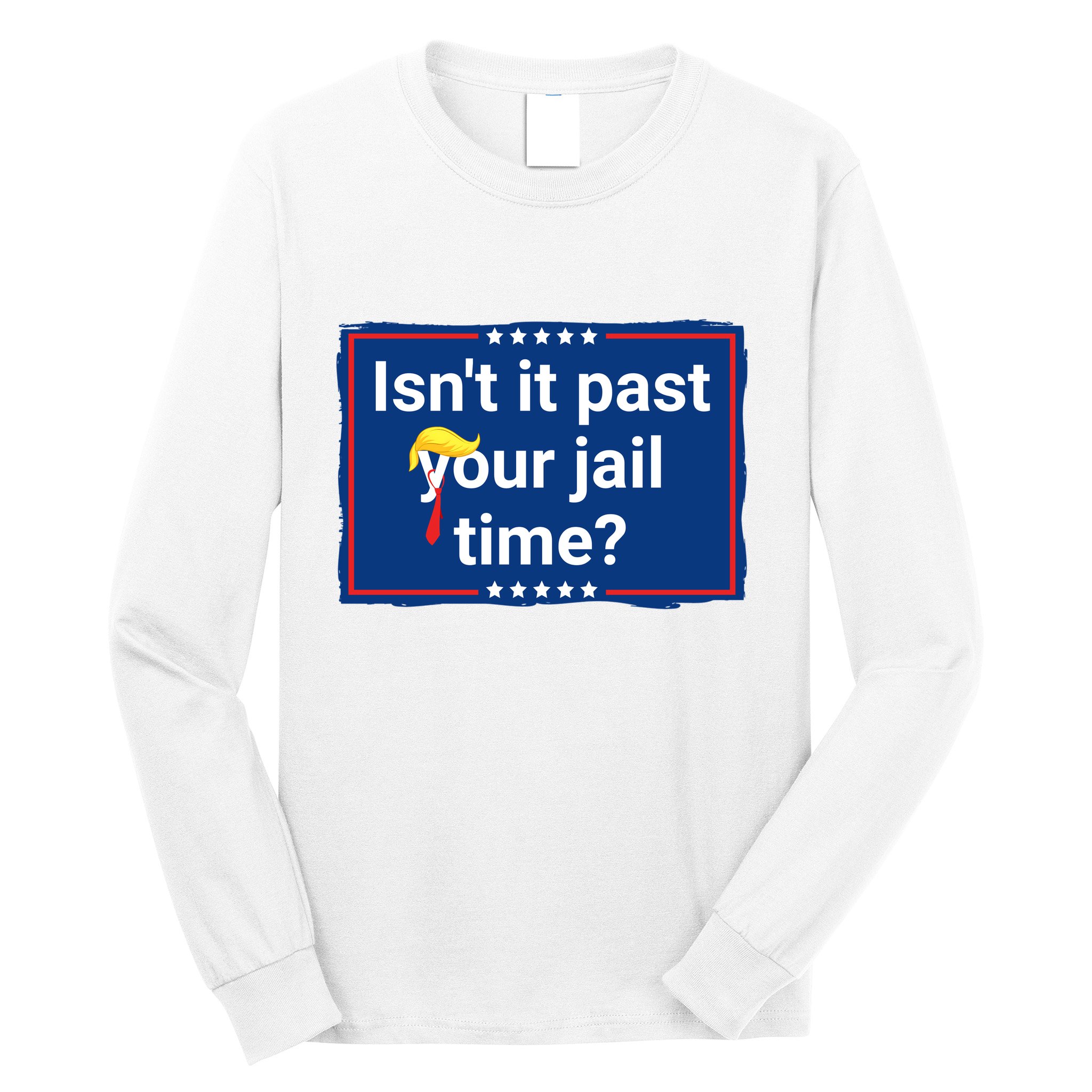 Isnt It Past Your Jail Time Long Sleeve Shirt