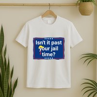 Isnt It Past Your Jail Time T-Shirt