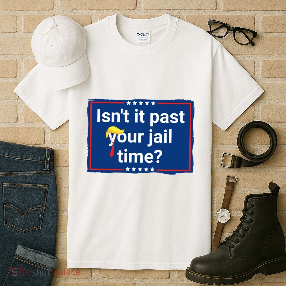 Isnt It Past Your Jail Time Tall T-Shirt