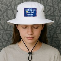 Isnt It Past Your Jail Time Bucket Hat