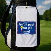 Isnt It Past Your Jail Time Golf Towel