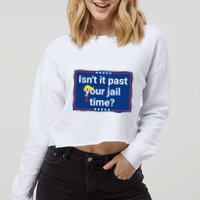Isnt It Past Your Jail Time Cropped Pullover Crew